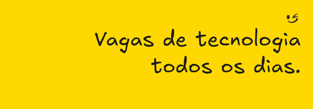 Vagas de tecnologia todos os dias.